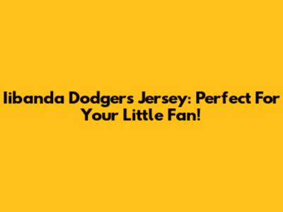 Iibanda Dodgers Jersey: Perfect For Your Little Fan!