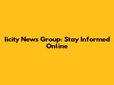 Iicity News Group: Stay Informed Online