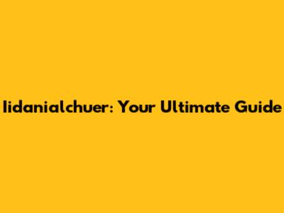 Iidanialchuer: Your Ultimate Guide