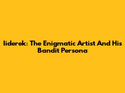 Iiderek: The Enigmatic Artist And His Bandit Persona