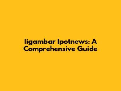 Iigambar Ipotnews: A Comprehensive Guide