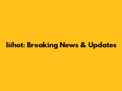 Iiihot: Breaking News & Updates