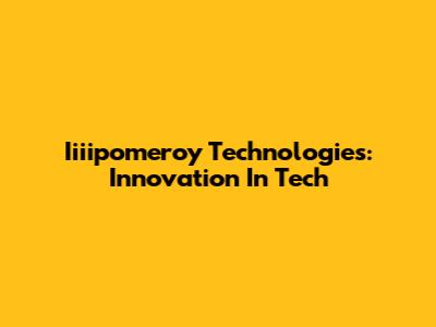 Iiiipomeroy Technologies: Innovation In Tech
