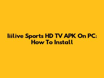 Iiilive Sports HD TV APK On PC: How To Install