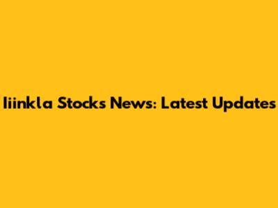 Iiinkla Stocks News: Latest Updates