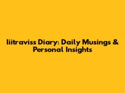 Iiitravis's Diary: Daily Musings & Personal Insights