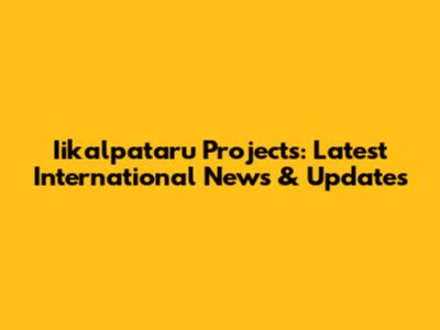 Iikalpataru Projects: Latest International News & Updates