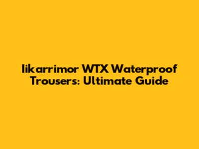 Iikarrimor WTX Waterproof Trousers: Ultimate Guide