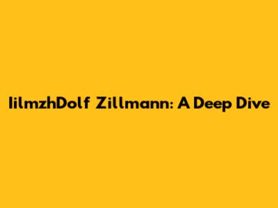 IilmzhDolf Zillmann: A Deep Dive