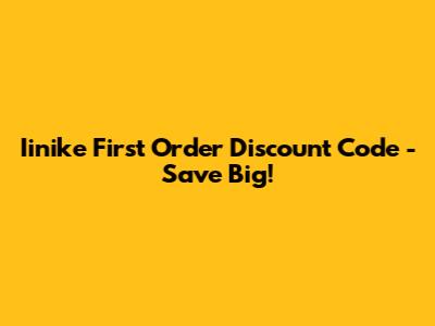 Iinike First Order Discount Code - Save Big!