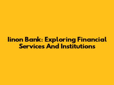 Iinon Bank: Exploring Financial Services And Institutions