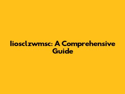 Iiosclzwmsc: A Comprehensive Guide