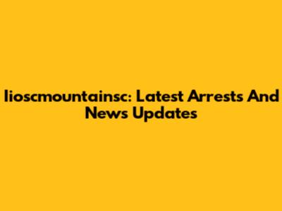 Iioscmountainsc: Latest Arrests And News Updates