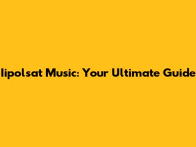 Iipolsat Music: Your Ultimate Guide