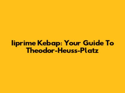 Iiprime Kebap: Your Guide To Theodor-Heuss-Platz