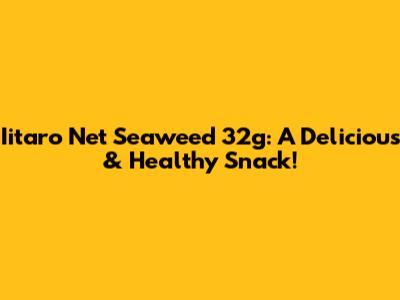 Iitaro Net Seaweed 32g: A Delicious & Healthy Snack!