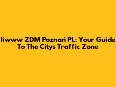Iiwww ZDM Poznań PL: Your Guide To The City's Traffic Zone