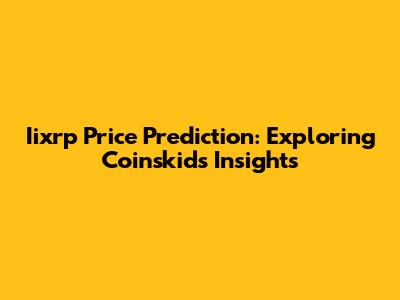 Iixrp Price Prediction: Exploring Coinskid's Insights