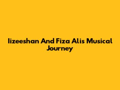 Iizeeshan And Fiza Ali's Musical Journey
