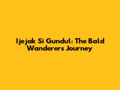 Ijejak Si Gundul: The Bald Wanderer's Journey