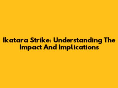 Ikatara Strike: Understanding The Impact And Implications