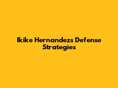 Ikike Hernandez's Defense Strategies