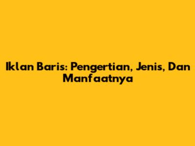 Iklan Baris: Pengertian, Jenis, Dan Manfaatnya