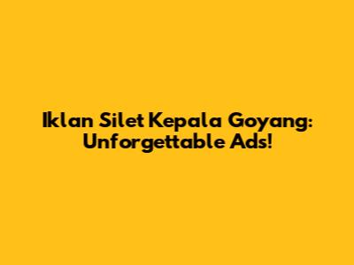 Iklan Silet Kepala Goyang: Unforgettable Ads!