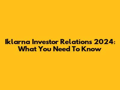 Iklarna Investor Relations 2024: What You Need To Know