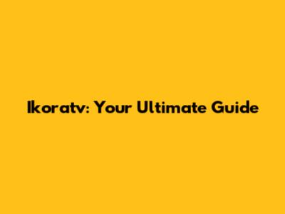 Ikoratv: Your Ultimate Guide