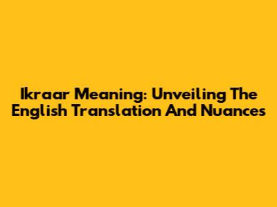 Ikraar Meaning: Unveiling The English Translation And Nuances