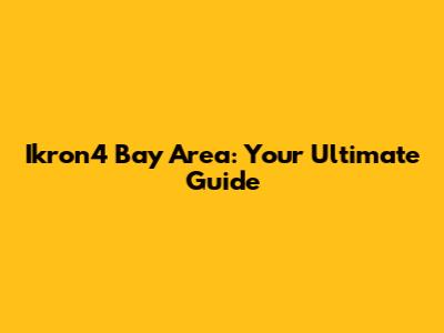 Ikron4 Bay Area: Your Ultimate Guide