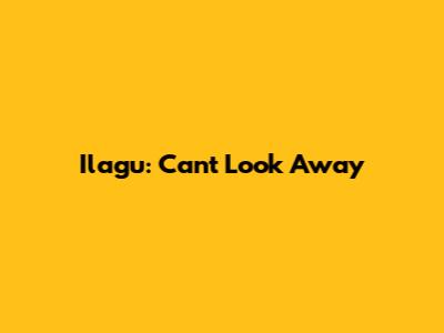 Ilagu: Can't Look Away