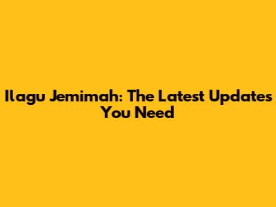 Ilagu Jemimah: The Latest Updates You Need