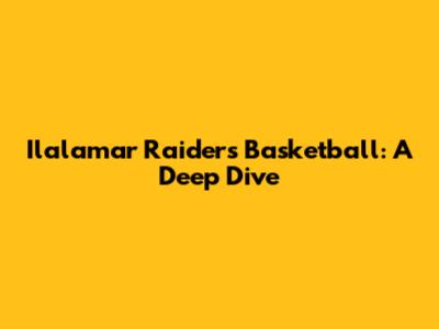 Ilalamar Raiders Basketball: A Deep Dive