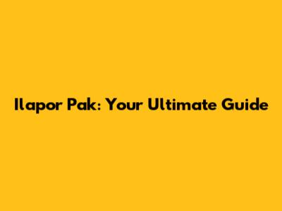 Ilapor Pak: Your Ultimate Guide