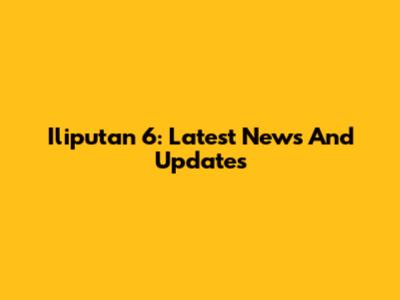Iliputan 6: Latest News And Updates
