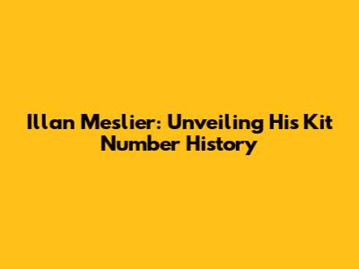 Illan Meslier: Unveiling His Kit Number History