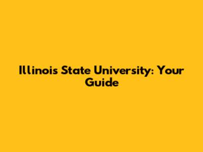 Illinois State University: Your Guide