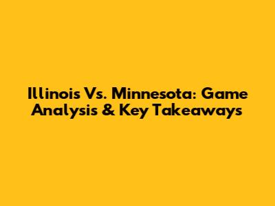 Illinois Vs. Minnesota: Game Analysis & Key Takeaways