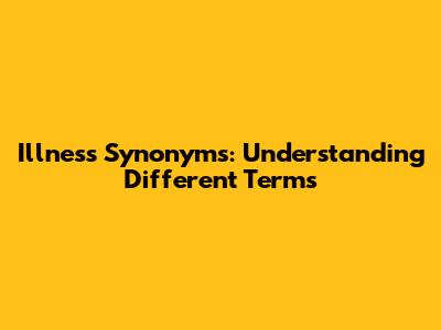 Illness Synonyms: Understanding Different Terms