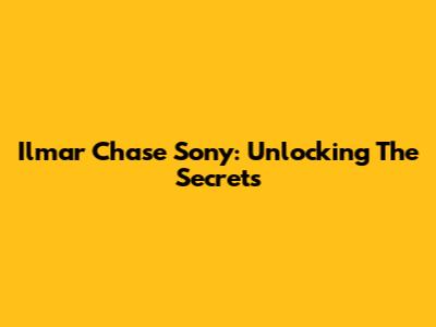 Ilmar Chase Sony: Unlocking The Secrets