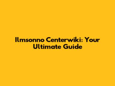 Ilmsonno Centerwiki: Your Ultimate Guide