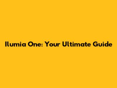 Ilumia One: Your Ultimate Guide