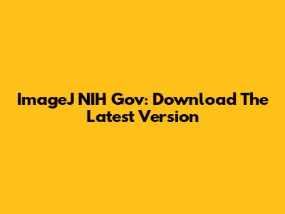ImageJ NIH Gov: Download The Latest Version
