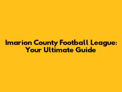 Imarion County Football League: Your Ultimate Guide