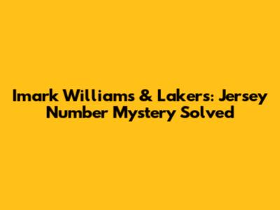 Imark Williams & Lakers: Jersey Number Mystery Solved