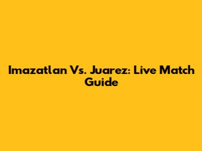 Imazatlan Vs. Juarez: Live Match Guide