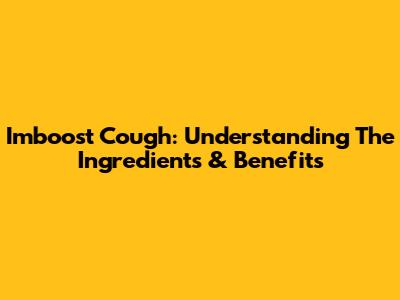 Imboost Cough: Understanding The Ingredients & Benefits
