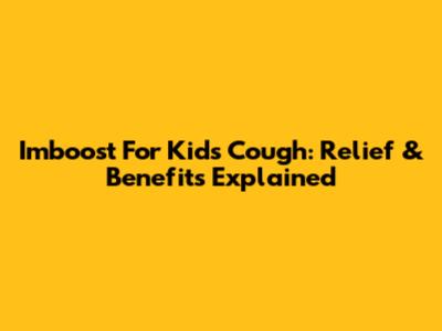Imboost For Kids Cough: Relief & Benefits Explained